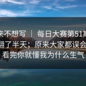 我本来不想写 ｜ 每日大赛第51期；在首页翻了半天；原来大家都误会了？！看完你就懂我为什么生气