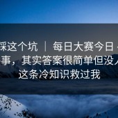 别再踩这个坑 ｜ 每日大赛今日 - 规则这件事，其实答案很简单但没人说！这条冷知识救过我