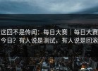 这回不是传闻：每日大赛｜每日大赛今日？有人说是测试，有人说是回滚