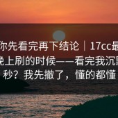 我劝你先看完再下结论｜17cc最新入口；晚上刷的时候——看完我沉默了三秒？我先撤了，懂的都懂