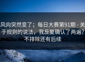 风向突然变了；每日大赛第91期 - 关于规则的说法，我反复确认了两遍？不排除还有后续